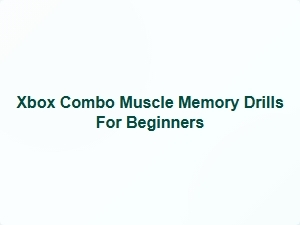 Xbox Combo Muscle Memory Drills for Beginners