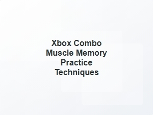 Xbox Combo Muscle Memory Practice Techniques