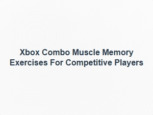 Xbox Combo Muscle Memory Reflex Drills