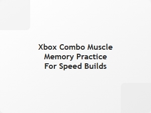 Xbox Combo Muscle Memory Practice for Speed Builds