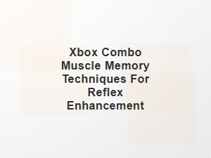 Xbox Combo Muscle Memory Reflex Drills