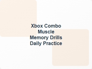 Xbox Combo Muscle Memory Drills Daily Practice