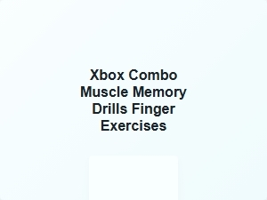 Xbox Combo Muscle Memory Drills for Better Finger Exercises
