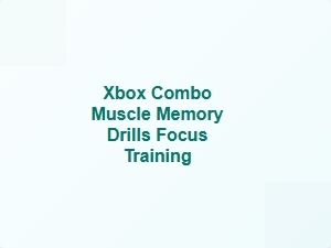 Xbox Combo Muscle Memory Focus Drills