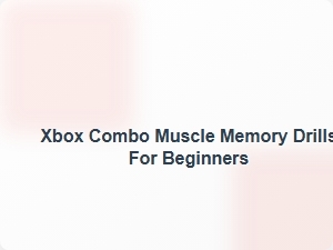 Xbox Combo Muscle Memory Drills for Beginners